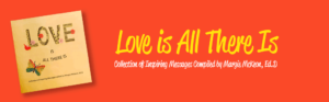 Love is All There Is Collection of Inspiring Messages Compiled by Margie McKeon, Ed.D.